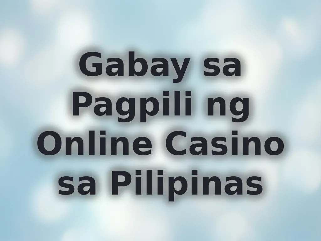 Gabay sa Pagpili ng Online Casino sa Pilipinas